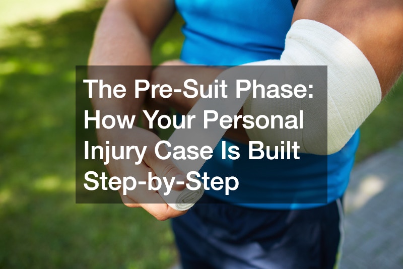 The Pre-Suit Phase  How Your Personal Injury Case Is Built Step-by-Step